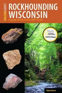 Rockhounding Wisconsin: A Guide to the State's Best Sites (Rockhounding Series)