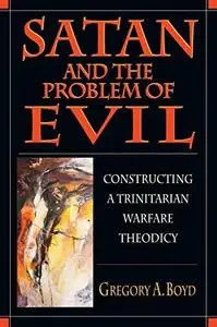 Satan & the Problem of Evil: Constructing a Trinitarian Warfare Theodicy