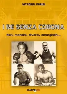 Vittorio Parisi - I re senza corona. Neri, mancini, diversi, emarginati...