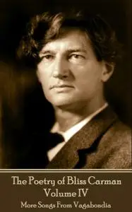 «The Poetry of Bliss Carman – Volume IV» by Bliss Carman, Richard Hovey
