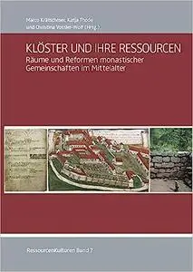 Klöster und ihre Ressourcen: Räume und Reformen monastischer Gemeinschaften im Mittelalter