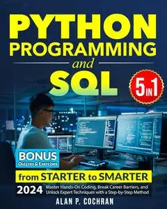 Python Programming and SQL: 5 books in 1 - from Starter to Smarter. Master Hands-On Coding