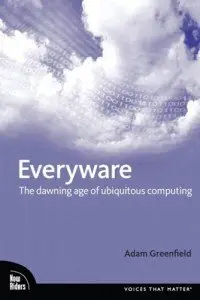 Everyware : The Dawning Age of Ubiquitous Computing  