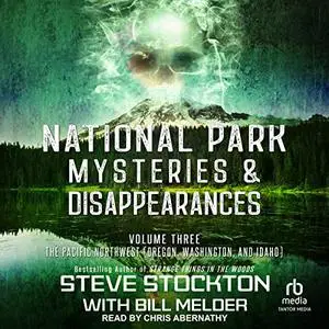 National Park Mysteries & Disappearances: The Pacific Northwest [Audiobook]