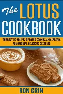 The Lotus Cookbook: The best 50 recipes of Lotus cookies and spread; For original delicious desserts