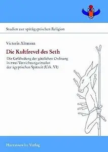 Die Kultfrevel des Seth: : Die Gefährdung der göttlichen Ordnung in zwei Vernichtungsritualen der ägyptischen Spätzeit (Urk. VI