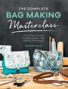 The Complete Bag Making Masterclass: A comprehensive guide to modern bag making techniques