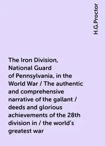 «The Iron Division, National Guard of Pennsylvania, in the World War / The authentic and comprehensive narrative of the