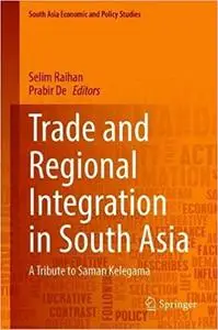 Trade and Regional Integration in South Asia: A Tribute to Saman Kelegama