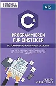 C# Programmieren für Einsteiger: das fundierte und praxisrelevante Handbuch.