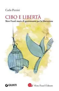 Carlo Petrini - Cibo e libertà: Slow Food: storie di gastronomia per la liberazione
