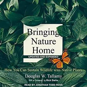 Bringing Nature Home, Updated and Expanded: How You Can Sustain Wildlife with Native Plants [Audiobook]