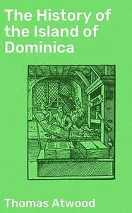 «The History of the Island of Dominica» by Thomas Atwood