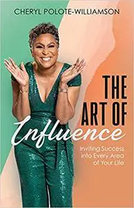 The Art of Influence: Inviting Success into Every Area of Your Life