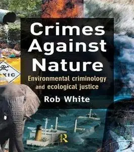 Crimes against nature : environmental criminology and ecological justice