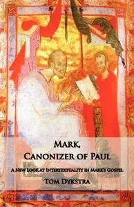 Mark Canonizer of Paul: A New Look at Intertextuality in Mark's Gospel (repost)