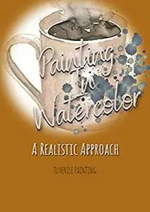Painting In Watercolor: A Realistic Approach