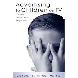 Barrie Gunter, Carolinie Oates, Advertising to Children on TV: Context, Impact, and Regulation (Repost) 