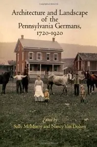 Architecture and Landscape of the Pennsylvania Germans, 1720-1920