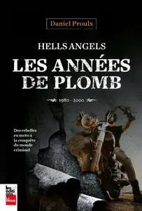 Daniel Proulx, "Hells Angels : Les années de plomb, 1980-2000"