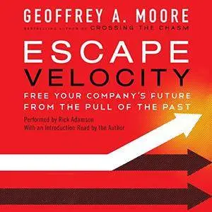 Escape Velocity: Free Your Company's Future from the Pull of the Past [Audiobook]