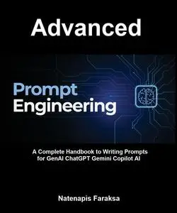 Advanced Prompt Engineering: A Complete Handbook to Writing Prompts for GenAI ChatGPT Gemini Copilot AI