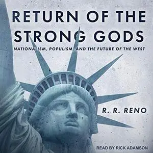 Return of the Strong Gods: Nationalism, Populism, and the Future of the West [Audiobook]