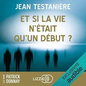 Jean Testanière, "Et si la vie n'était qu'un début ?"