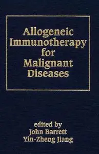 Allogeneic Immunotherapy for Malignant Diseases (Basic and Clinical Oncology) by John Barrett