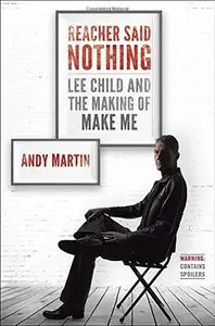 Reacher Said Nothing: Lee Child and the Making of Make Me [Repost]
