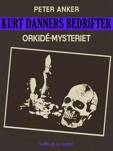 «Kurt Danners bedrifter: Orkidé-mysteriet» by Peter Anker