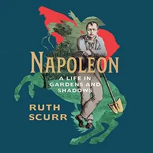 Napoleon: A Life in Gardens and Shadows [Audiobook]
