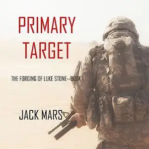 «Primary Target: The Forging of Luke Stone. Book #1 (an Action Thriller)» by Jack Mars
