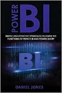 Power BI: Simple and Effective Strategies to Learn the Functions of Power BI and Power Query