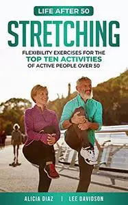 Stretching: Flexibility Exercises for the Top Ten Activities of Active People over 50 (Life After 50)