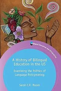 A History of Bilingual Education in the US: Examining the Politics of Language Policymaking (Bilingual Education & Bilin