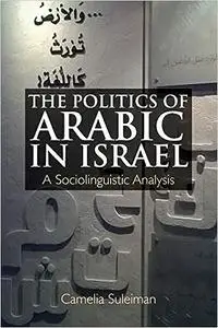 The Politics of Arabic in Israel: A Sociolinguistic Analysis