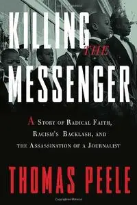 Killing the Messenger: A Story of Radical Faith, Racism's Backlash, and the Assassination of a Journalist (Repost)