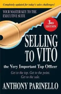 Selling to VITO the Very Important Top Officer: Get to the Top. Get to the Point. Get to the Sale (Repost)
