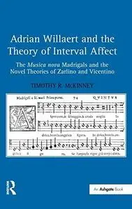 Adrian Willaert and the Theory of Interval Affect: The 'Musica Nova' Madrigals and the Novel Theories of Zarlino and Vicentino