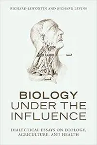 Biology Under the Influence: Dialectical Essays on the Coevolution of Nature and Society