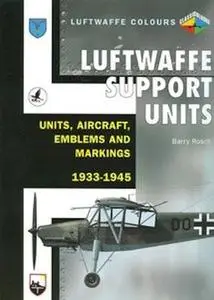 Luftwaffe Support Units: Units, Aircraft, Emblems and Markings 1933-1945 (Luftwaffe Colours) (Repost)