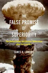 The False Promise of Superiority: The United States and Nuclear Deterrence after the Cold War