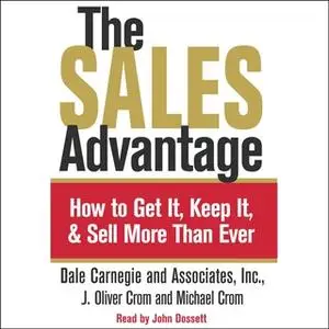 «The Sales Advantage: How to Get it, Keep it, and Sell More Than Ever» by Dale Carnegie,J. Oliver Crom,Michael A. Crom