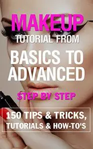 Makeup tutorial from basics to advanced Step by Step - EBOOK: 150 Makeup Tips & Tricks, Tutorials, Trends & How-To's
