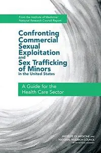 Confronting Commercial Sexual Exploitation and Sex Trafficking of Minors in the United States: A Guide for the Health Care Sect