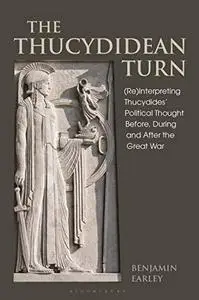 The Thucydidean Turn: (Re)Interpreting Thucydides’ Political Thought Before, During and After the Great War