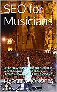 SEO for Musicians: Learn How to Promote Your Music in Search Engines and Get More Streams, Downloads, Fans, and Sales