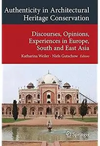 Authenticity in Architectural Heritage Conservation: Discourses, Opinions, Experiences in Europe, South and East Asia [Repost]