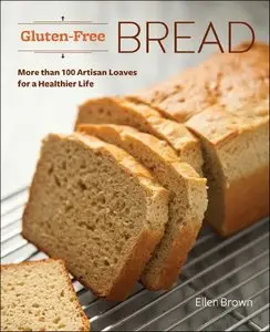 Gluten-Free Bread: More than 100 Artisan Loaves for a Healthier Life